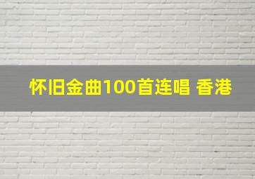 怀旧金曲100首连唱 香港